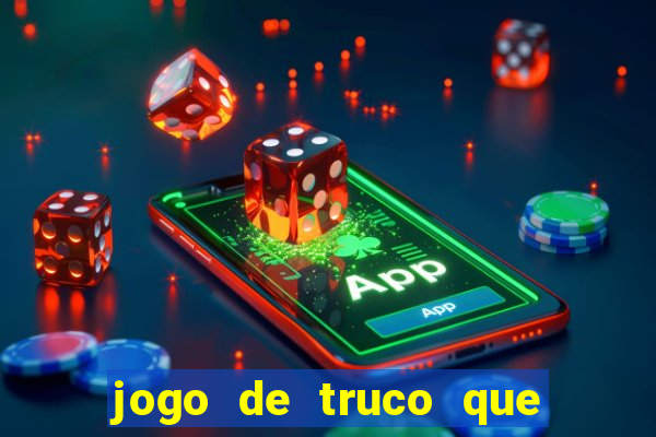 jogo de truco que ganha dinheiro de verdade